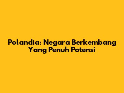 Polandia: Negara Berkembang Yang Penuh Potensi