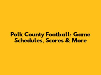 Polk County Football: Game Schedules, Scores & More