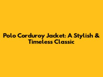 Polo Corduroy Jacket: A Stylish & Timeless Classic