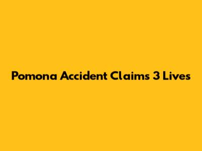 Pomona Accident Claims 3 Lives