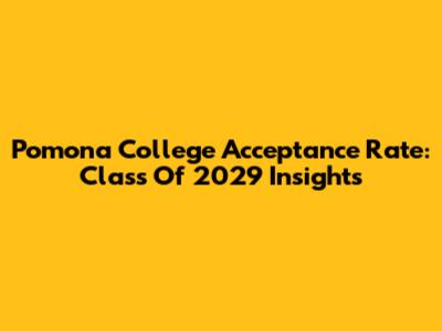 Pomona College Acceptance Rate: Class Of 2029 Insights