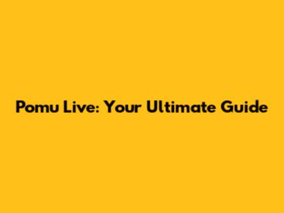 Pomu Live: Your Ultimate Guide