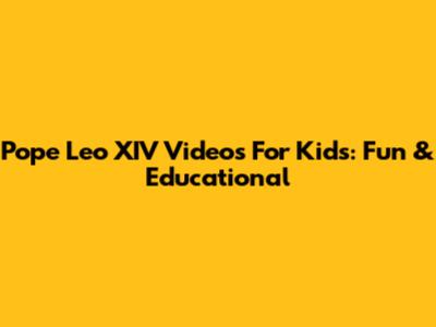Pope Leo XIV Videos For Kids: Fun & Educational