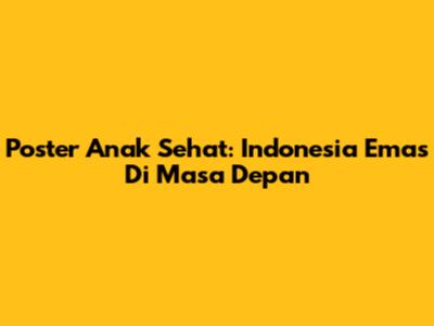 Poster Anak Sehat: Indonesia Emas Di Masa Depan