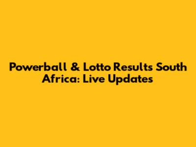 Powerball & Lotto Results South Africa: Live Updates