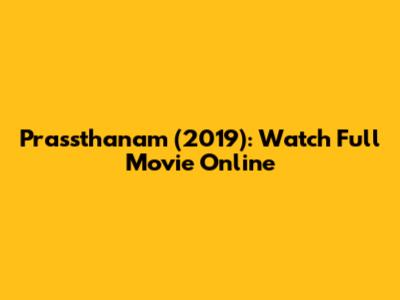 Prassthanam (2019): Watch Full Movie Online