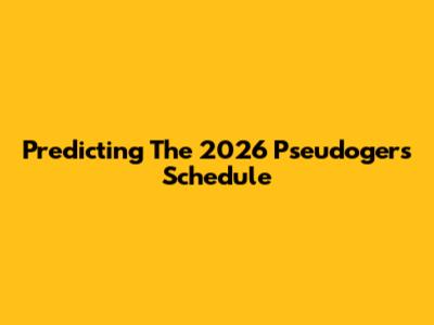 Predicting The 2026 Pseudogers Schedule