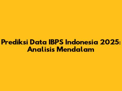 Prediksi Data IBPS Indonesia 2025: Analisis Mendalam