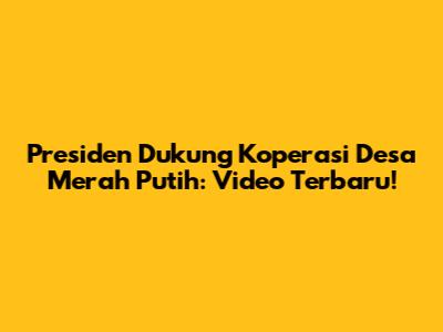 Presiden Dukung Koperasi Desa Merah Putih: Video Terbaru!