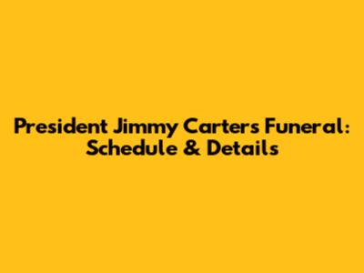 President Jimmy Carter's Funeral: Schedule & Details