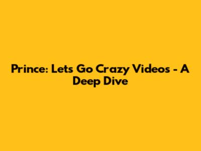 Prince: Let's Go Crazy Videos - A Deep Dive