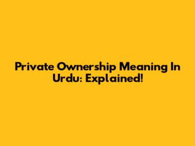 Private Ownership Meaning In Urdu: Explained!