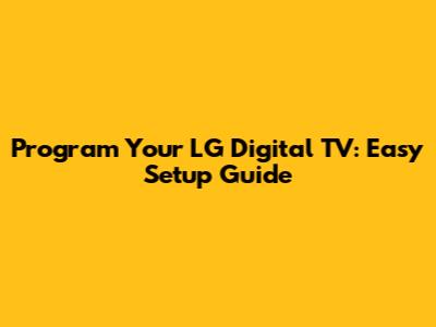 Program Your LG Digital TV: Easy Setup Guide