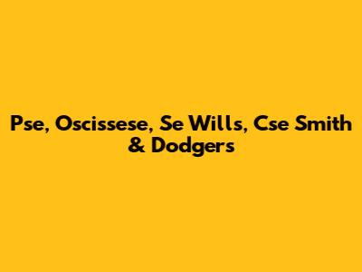 Pse, Oscissese, Se Wills, Cse Smith & Dodgers