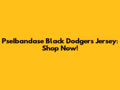 PseIbandase Black Dodgers Jersey: Shop Now!