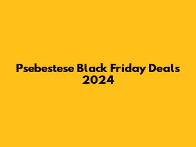 Psebestese Black Friday Deals 2024