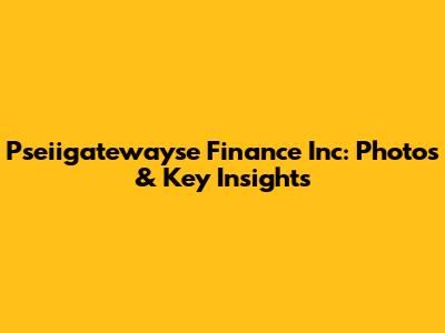 Pseiigatewayse Finance Inc: Photos & Key Insights