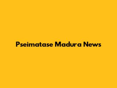 Pseimatase Madura News