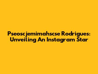 Pseoscjemimahscse Rodrigues: Unveiling An Instagram Star
