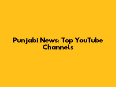 Punjabi News: Top YouTube Channels