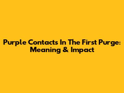 Purple Contacts In 'The First Purge': Meaning & Impact