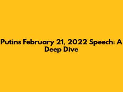 Putin's February 21, 2022 Speech: A Deep Dive