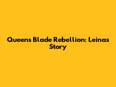 Queen's Blade Rebellion: Leina's Story