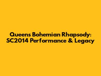 Queen's Bohemian Rhapsody: SC2014 Performance & Legacy