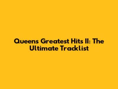 Queen's Greatest Hits II: The Ultimate Tracklist