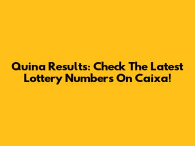 Quina Results: Check The Latest Lottery Numbers On Caixa!