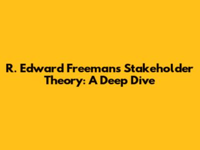 R. Edward Freeman's Stakeholder Theory: A Deep Dive