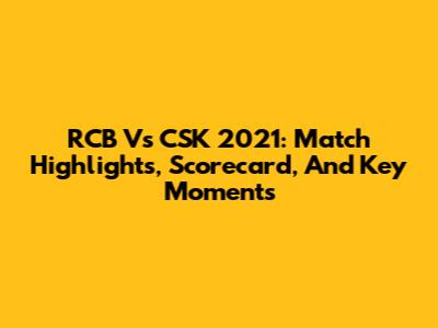 RCB Vs CSK 2021: Match Highlights, Scorecard, And Key Moments