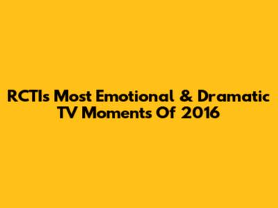 RCTI's Most Emotional & Dramatic TV Moments Of 2016