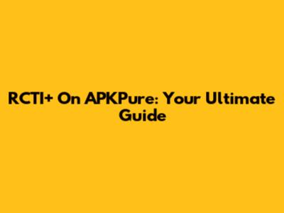 RCTI+ On APKPure: Your Ultimate Guide