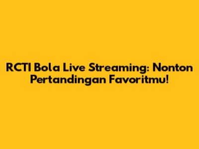 RCTI Bola Live Streaming: Nonton Pertandingan Favoritmu!