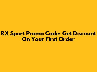 RX Sport Promo Code: Get Discount On Your First Order