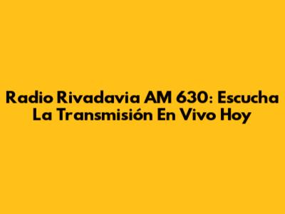 Radio Rivadavia AM 630: Escucha La Transmisión En Vivo Hoy