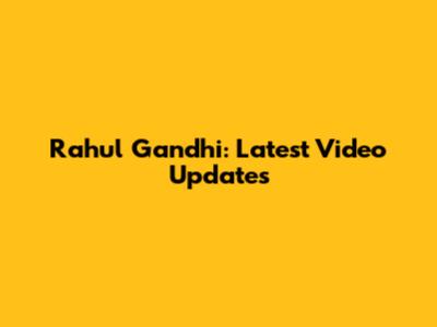 Rahul Gandhi: Latest Video Updates