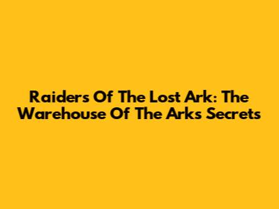 Raiders Of The Lost Ark: The Warehouse Of The Ark's Secrets