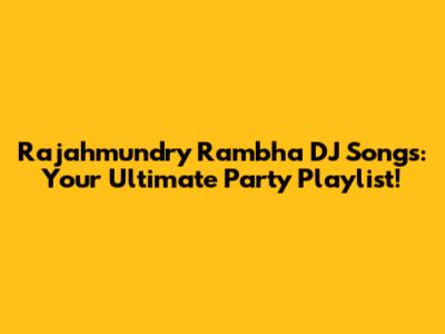 Rajahmundry Rambha DJ Songs: Your Ultimate Party Playlist!