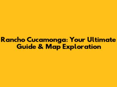 Rancho Cucamonga: Your Ultimate Guide & Map Exploration