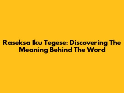Raseksa Iku Tegese: Discovering The Meaning Behind The Word