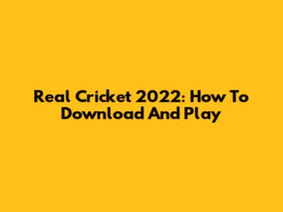Real Cricket 2022: How To Download And Play