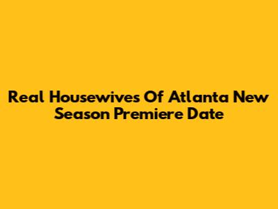 Real Housewives Of Atlanta New Season Premiere Date