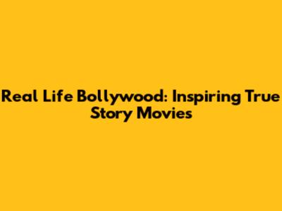 Real Life Bollywood: Inspiring True Story Movies