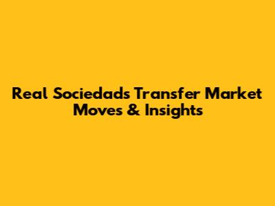Real Sociedad's Transfer Market Moves & Insights