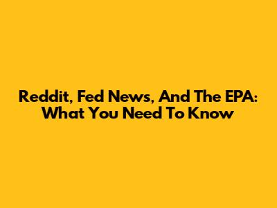 Reddit, Fed News, And The EPA: What You Need To Know