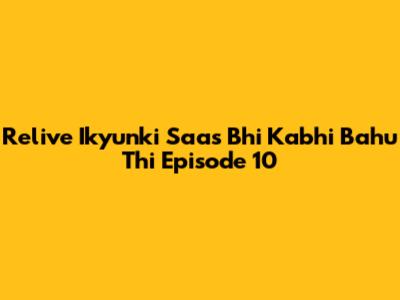 Relive 'Ikyunki Saas Bhi Kabhi Bahu Thi' Episode 10