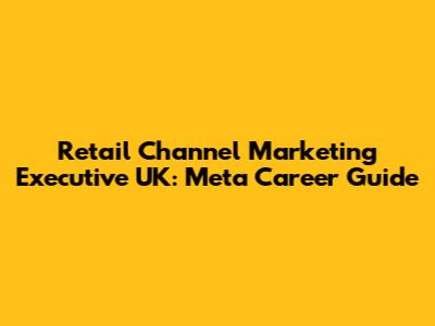 Retail Channel Marketing Executive UK: Meta Career Guide