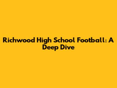 Richwood High School Football: A Deep Dive